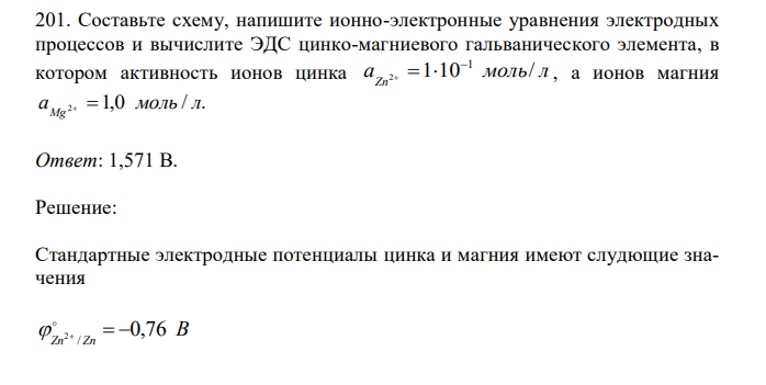 Составьте схему, напишите ионно-электронные уравнения электродных процессов и вычислите ЭДС цинко-магниевого гальванического элемента, в котором активность ионов цинка a моль л Zn 1 10 / 1 2     , а ионов магния a 2 1,0 моль / л. 