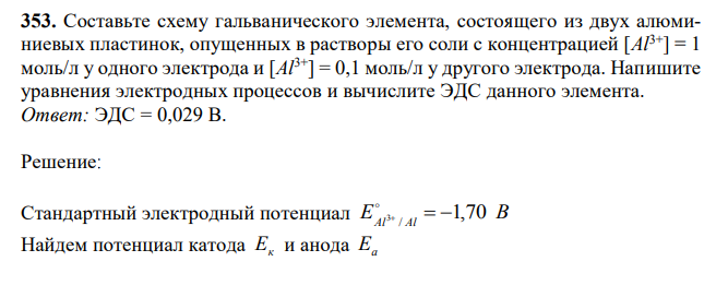 Составьте схему гальванического элемента, состоящего из двух алюминиевых пластинок, опущенных в растворы его соли с концентрацией [Al3+] = 1 моль/л у одного электрода и [Al3+ ] = 0,1 моль/л у другого электрода. Напишите уравнения электродных процессов и вычислите ЭДС данного элемента.