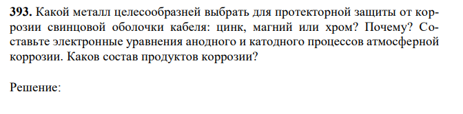 Какой металл целесообразней выбрать для протекторной защиты от коррозии свинцовой оболочки кабеля: цинк, магний или хром? Почему? Составьте электронные уравнения анодного и катодного процессов атмосферной коррозии. Каков состав продуктов коррозии?