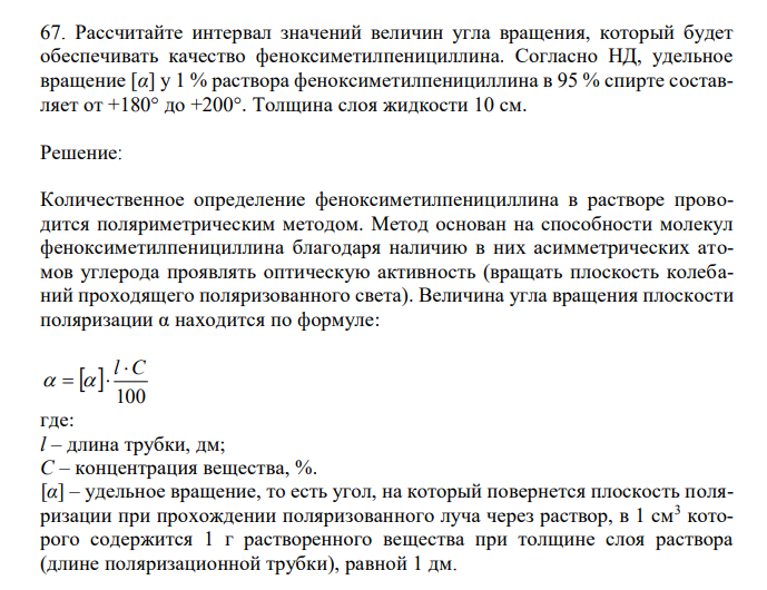  Рассчитайте интервал значений величин угла вращения, который будет обеспечивать качество феноксиметилпенициллина. Согласно НД, удельное вращение [α] у 1 % раствора феноксиметилпенициллина в 95 % спирте составляет от +180° до +200°. Толщина слоя жидкости 10 см. 