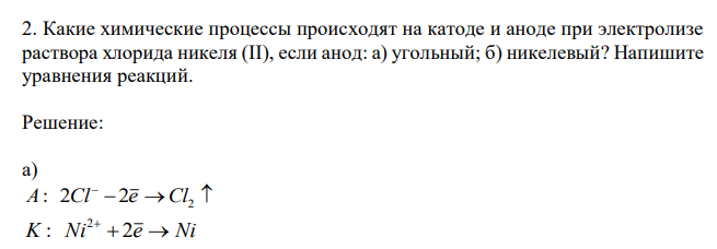  Какие химические процессы происходят на катоде и аноде при электролизе раствора хлорида никеля (II), если анод: а) угольный; б) никелевый? Напишите уравнения реакций. 