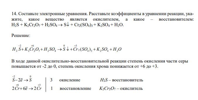  Составьте электронные уравнения. Расставьте коэффициенты в уравнении реакции, укажите, какое вещество является окислителем, а какое – восстановителем: H2S + K2Cr2O7 + H2SO4  S + Cr2(SO4)3 + K2SO4 + H2О. 