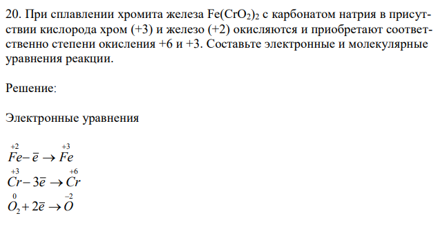 При сплавлении хромита железа Fe(CrO2)2 с карбонатом натрия в присутствии кислорода хром (+3) и железо (+2) окисляются и приобретают соответственно степени окисления +6 и +3. Составьте электронные и молекулярные уравнения реакции.