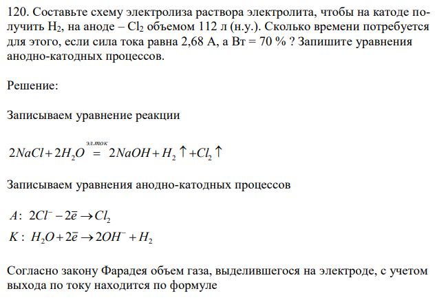 Составьте схему электролиза раствора электролита, чтобы на катоде получить Н2, на аноде – Cl2 объемом 112 л (н.у.). Сколько времени потребуется для этого, если сила тока равна 2,68 А, а Вт = 70 % ? Запишите уравнения анодно-катодных процессов.