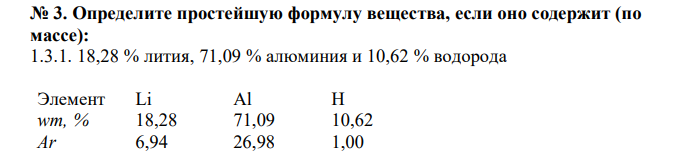 Определите простейшую формулу вещества, если оно содержит (по массе): 1.3.1. 18,28 % лития, 71,09 % алюминия и 10,62 % водорода