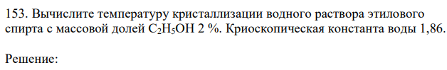Вычислите температуру кристаллизации водного раствора этилового спирта с массовой долей С2Н5ОН 2 %. Криоскопическая константа воды 1,86.