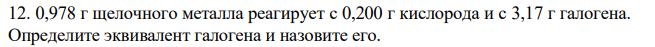  0,978 г щелочного металла реагирует с 0,200 г кислорода и с 3,17 г галогена. Определите эквивалент галогена и назовите его.  