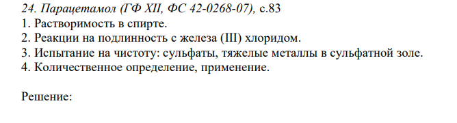 Парацетамол (ГФ XII, ФС 42-0268-07), с.83 1. Растворимость в спирте. 2. Реакции на подлинность с железа (III) хлоридом. 3. Испытание на чистоту: сульфаты, тяжелые металлы в сульфатной золе. 4. Количественное определение, применение. 