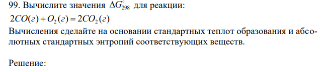 Вычислите значения  G298 для реакции: 2 ( ) ( ) 2 ( ) 2 2 CO г  O г  CO г Вычисления сделайте на основании стандартных теплот образования и абсолютных стандартных энтропий соответствующих веществ. 