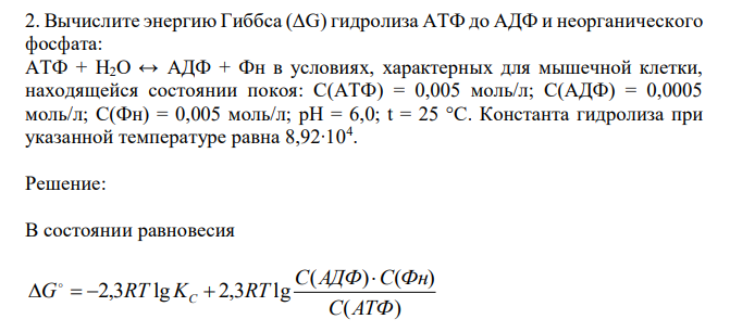 Вычислите энергию Гиббса (ΔG) гидролиза АТФ до АДФ и неорганического фосфата: АТФ + H2O ↔ АДФ + Фн в условиях, характерных для мышечной клетки, находящейся состоянии покоя: C(АТФ) = 0,005 моль/л; C(АДФ) = 0,0005 моль/л; C(Фн) = 0,005 моль/л; pH = 6,0; t = 25 °C. Константа гидролиза при указанной температуре равна 8,92∙104 .