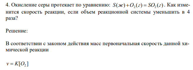 Окисление серы протекает по уравнению: ( ) ( ) ( ) 2 2 S ж O г  SO г . Как изменится скорость реакции, если объем реакционной системы уменьшить в 4 раза? 