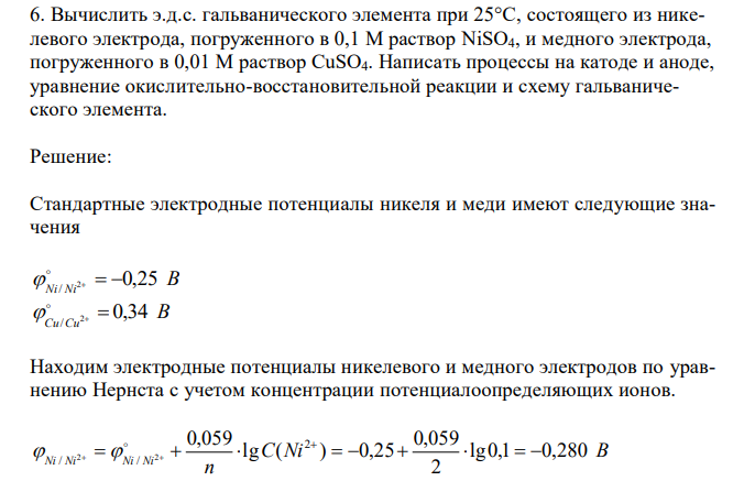 Вычислить э.д.с. гальванического элемента при 25°С, состоящего из никелевого электрода, погруженного в 0,1 М раствор NiSO4, и медного электрода, погруженного в 0,01 М раствор CuSO4. Написать процессы на катоде и аноде, уравнение окислительно-восстановительной реакции и схему гальванического элемента.