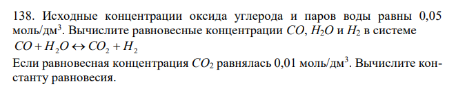 Исходные концентрации оксида углерода и паров воды равны 0,05 моль/дм3 . Вычислите равновесные концентрации CO, H2O и H2 в системе CO  H2O  CO2  H2 Если равновесная концентрация CO2 равнялась 0,01 моль/дм3 . Вычислите константу равновесия.