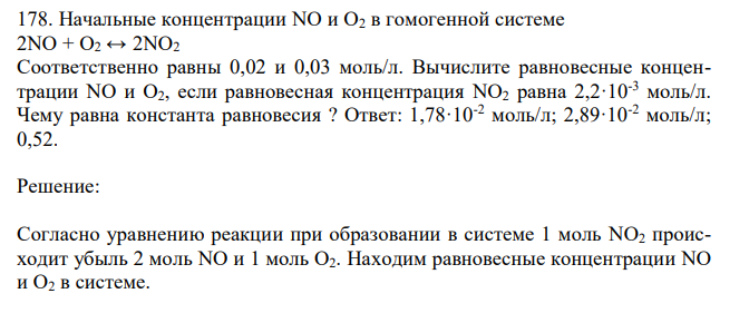 Начальные концентрации NO и O2 в гомогенной системе 2NO + O2 ↔ 2NO2 Соответственно равны 0,02 и 0,03 моль/л. Вычислите равновесные концентрации NO и O2, если равновесная концентрация NO2 равна 2,2·10-3 моль/л. Чему равна константа равновесия ? Ответ: 1,78·10-2 моль/л; 2,89·10-2 моль/л; 0,52. 