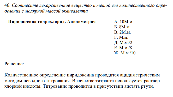  Соотнесите лекарственное вещество и метод его количественного определения с молярной массой эквивалента Пиридоксина гидрохлорид. Ацидиметрия А. 10М.м. Б. 8М.м. В. 2М.м. Г. М.м. Д. М.м./2 Е. М.м./8 Ж. М.м./10 