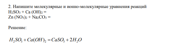  Напишите молекулярные и ионно-молекулярные уравнения реакций H2SO3 + Ca (OH)2 = Zn (NO3)2 + Na2CO3 =