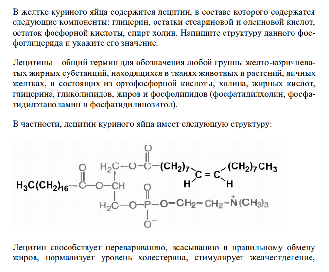  В желтке куриного яйца содержится лецитин, в составе которого содержатся следующие компоненты: глицерин, остатки стеариновой и олеиновой кислот, остаток фосфорной кислоты, спирт холин. Напишите структуру данного фосфоглицерида и укажите его значение. 