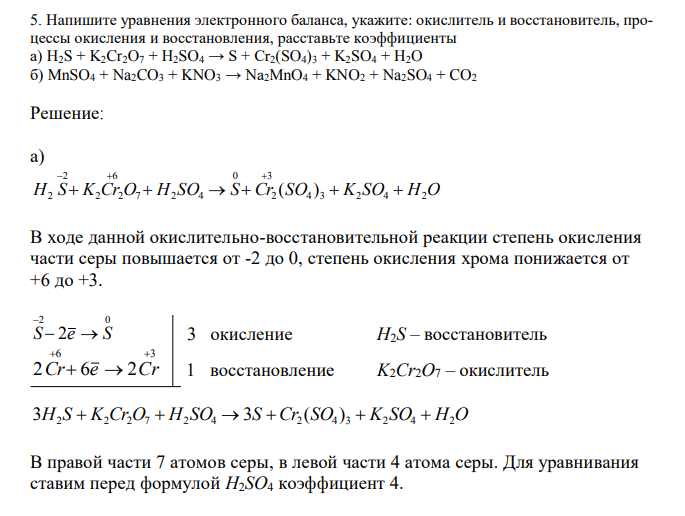  Напишите уравнения электронного баланса, укажите: окислитель и восстановитель, процессы окисления и восстановления, расставьте коэффициенты а) H2S + K2Cr2O7 + H2SO4 → S + Cr2(SO4)3 + K2SO4 + H2O б) MnSO4 + Na2CO3 + KNO3 → Na2MnO4 + KNO2 + Na2SO4 + CO2 