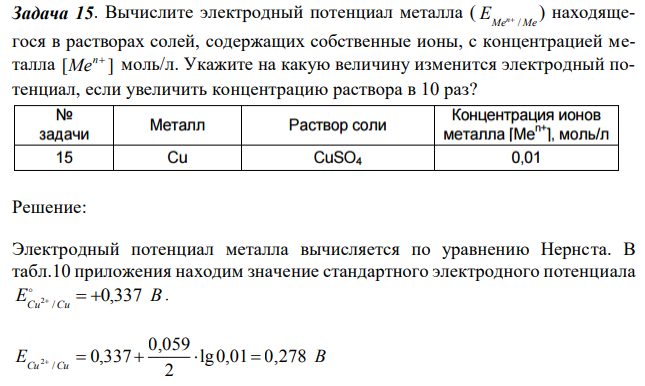 Вычислите электродный потенциал металла ( Me Me E n /  ) находящегося в растворах солей, содержащих собственные ионы, с концентрацией металла [ ] n Me моль/л. Укажите на какую величину изменится электродный потенциал, если увеличить концентрацию раствора в 10 раз? 