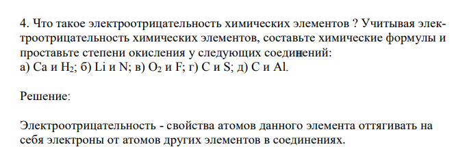 Что такое электроотрицательность химических элементов ? Учитывая электроотрицательность химических элементов, составьте химические формулы и проставьте степени окисления у следующих соединений: а) Ca и H2; б) Li и N; в) O2 и F; г) C и S; д) C и Al.
