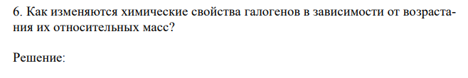  Как изменяются химические свойства галогенов в зависимости от возрастания их относительных масс? 