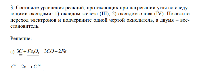  Составьте уравнения реакций, протекающих при нагревании угля со следующими оксидами: 1) оксидом железа (III); 2) оксидом олова (IV). Покажите переход электронов и подчеркните одной чертой окислитель, а двумя – восстановитель. 