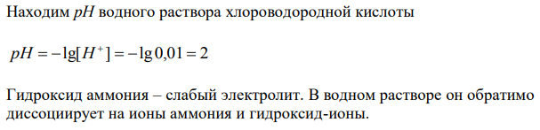 Напишите уравнения диссоциации двух данных веществ. Рассчитайте рН водных растворов обоих веществ с указанной концентрацией (константа диссоциации слабого электролита приведена в задании). Вещества: HCl и NH4OH, Cм = 0,01 M , Кд = 1,79 ∙ 10-5