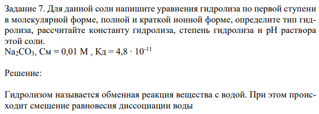 Для данной соли напишите уравнения гидролиза по первой ступени в молекулярной форме, полной и краткой ионной форме, определите тип гидролиза, рассчитайте константу гидролиза, степень гидролиза и рН раствора этой соли. Na2CO3, Cм = 0,01 M , Кд = 4,8 ∙ 10-11