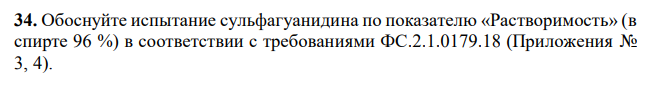  Обоснуйте испытание сульфагуанидина по показателю «Растворимость» (в спирте 96 %) в соответствии с требованиями ФС.2.1.0179.18 (Приложения № 3, 4). 