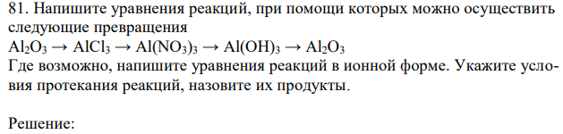  Напишите уравнения реакций, при помощи которых можно осуществить следующие превращения Al2O3 → AlCl3 → Al(NO3)3 → Al(OH)3 → Al2O3 Где возможно, напишите уравнения реакций в ионной форме. Укажите условия протекания реакций, назовите их продукты. 