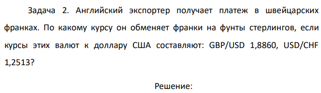 Английский экспортер получает платеж в швейцарских франках. По какому курсу он обменяет франки на фунты стерлингов, если курсы этих валют к доллару США составляют: GBP/USD 1,8860, USD/CHF 1,2513? 