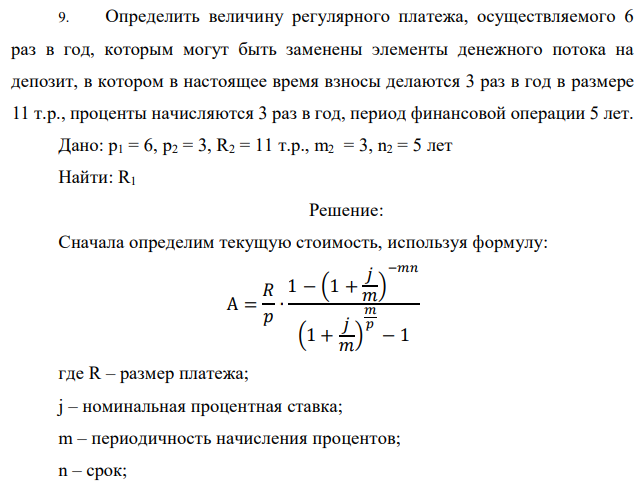 Определить величину регулярного платежа, осуществляемого 6 раз в год, которым могут быть заменены элементы денежного потока на депозит, в котором в настоящее время взносы делаются 3 раз в год в размере 11 т.р., проценты начисляются 3 раз в год, период финансовой операции 5 лет. Дано: p1 = 6, p2 = 3, R2 = 11 т.р., m2 = 3, n2 = 5 лет Найти: R1 