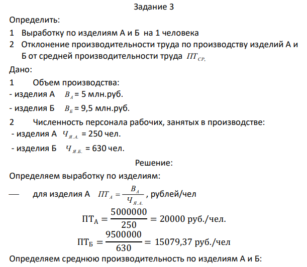 Определить: 1 Выработку по изделиям А и Б на 1 человека 2 Отклонение производительности труда по производству изделий А и Б от средней производительности труда ПТ СР, Дано: 1 Объем производства: - изделия А ВА = 5 млн.руб. - изделия Б ВБ = 9,5 млн.руб. 2 Численность персонала рабочих, занятых в производстве: - изделия А Ч Я.А. = 250 чел. - изделия Б Ч Я.Б. = 630 чел.  