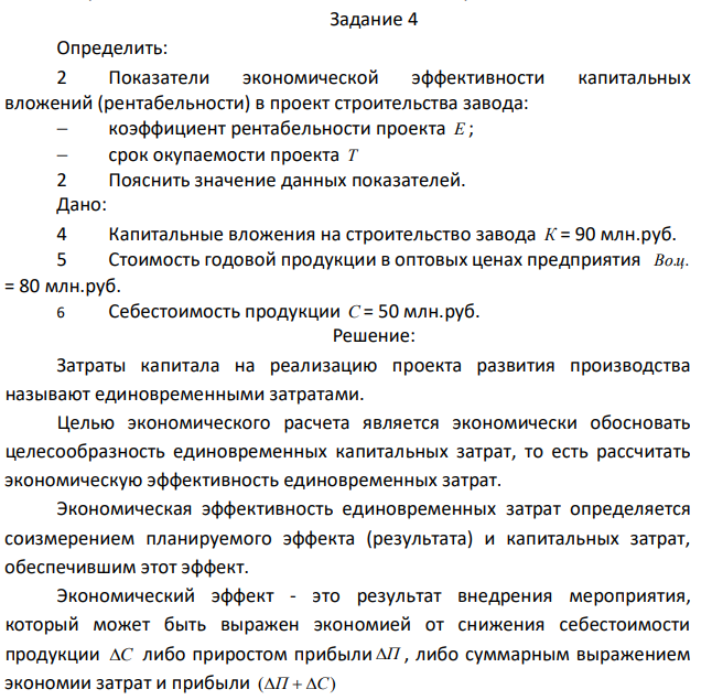 Определить: 2 Показатели экономической эффективности капитальных вложений (рентабельности) в проект строительства завода:  коэффициент рентабельности проекта Е ;  срок окупаемости проекта Т 2 Пояснить значение данных показателей. Дано: 4 Капитальные вложения на строительство завода К = 90 млн.руб. 5 Стоимость годовой продукции в оптовых ценах предприятия Во.ц. = 80 млн.руб. 6 Себестоимость продукции С = 50 млн.руб.