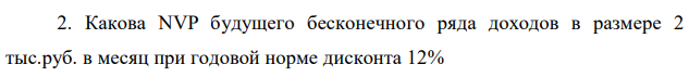 Какова NVP будущего бесконечного ряда доходов в размере 2 тыс.руб. в месяц при годовой норме дисконта 12% 