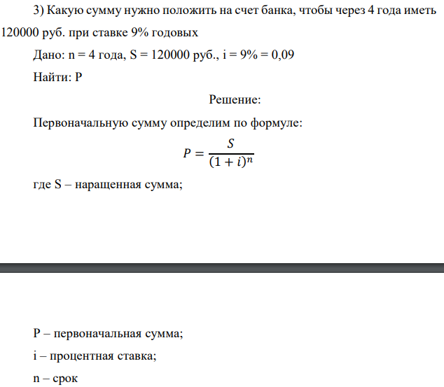 Какую сумму нужно положить на счет банка, чтобы через 4 года иметь 120000 руб. при ставке 9% годовых Дано: n = 4 года, S = 120000 руб., i = 9% = 0,09 Найти: P 