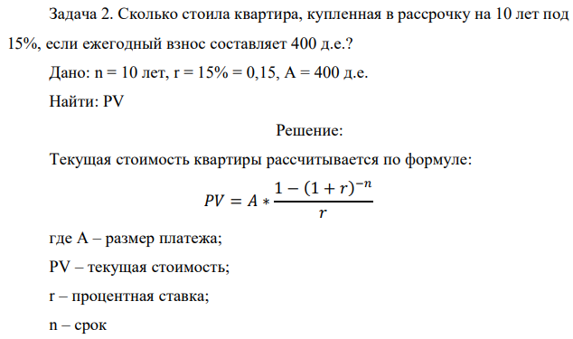 Сколько стоила квартира, купленная в рассрочку на 10 лет под 15%, если ежегодный взнос составляет 400 д.е.? Дано: n = 10 лет, r = 15% = 0,15, A = 400 д.е. Найти: PV 