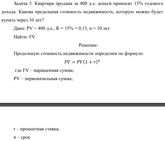 Квартира продана за 400 д.е. деньги приносят 15% годового дохода. Какова предельная стоимость недвижимость, которую можно будет купить через 10 лет? Дано: PV = 400 д.е., R = 15% = 0,15, n = 10 лет Найти: FV 