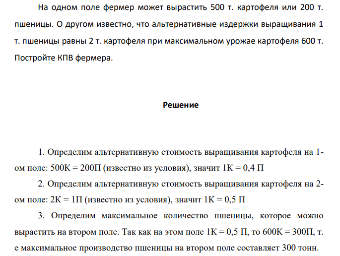  На одном поле фермер может вырастить 500 т. картофеля или 200 т. пшеницы. О другом известно, что альтернативные издержки выращивания 1 т. пшеницы равны 2 т. картофеля при максимальном урожае картофеля 600 т. Постройте КПВ фермера. 