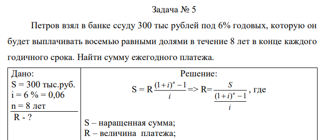  Петров взял в банке ссуду 300 тыс рублей под 6% годовых, которую он будет выплачивать восемью равными долями в течение 8 лет в конце каждого годичного срока. Найти сумму ежегодного платежа.  