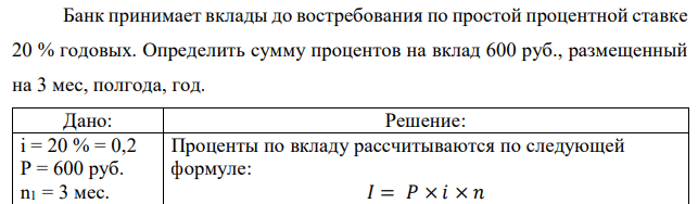 Банк принимает вклады до востребования по простой процентной ставке 20 % годовых. Определить сумму процентов на вклад 600 руб., размещенный на 3 мес, полгода, год. 