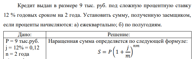 Кредит выдан в размере 9 тыс. руб. под сложную процентную ставку 12 % годовых сроком на 2 года. Установить сумму, полученную заемщиком, если проценты начисляются: а) ежеквартально; б) по полугодиям. 