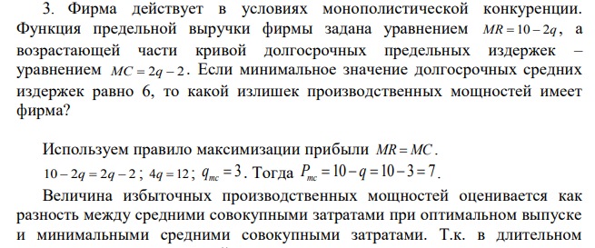 Фирма действует в условиях монополистической конкуренции. Функция предельной выручки фирмы задана уравнением MR=10-2q , а возрастающей части кривой долгосрочных предельных издержек – уравнением MC=2q -2 . Если минимальное значение долгосрочных средних издержек равно 6, то какой излишек производственных мощностей имеет фирма? 