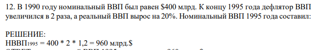 В 1990 году номинальный ВВП был равен $400 млрд. К концу 1995 года дефлятор ВВП увеличился в 2 раза, а реальный ВВП вырос на 20%. Номинальный ВВП 1995 года составил: 