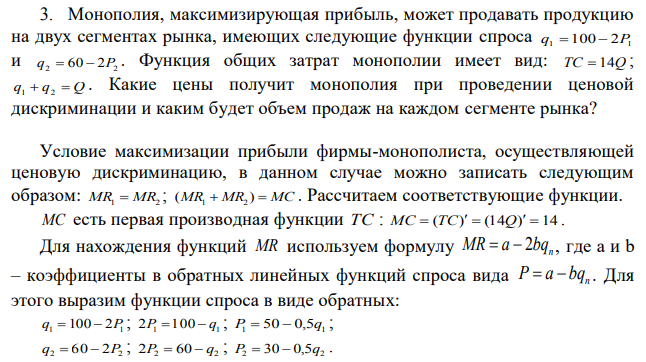 Монополия, максимизирующая прибыль, может продавать продукцию на двух сегментах рынка, имеющих следующие функции спроса q1=100-2P1 и q2=60-2P2 . Функция общих затрат монополии имеет вид: TC=14Q ; q1+q2=Q . Какие цены получит монополия при проведении ценовой дискриминации и каким будет объем продаж на каждом сегменте рынка?