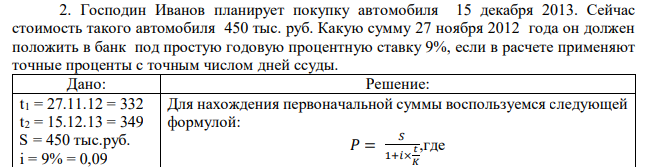 Господин Иванов планирует покупку автомобиля 15 декабря 2013. Сейчас стоимость такого автомобиля 450 тыс. руб. Какую сумму 27 ноября 2012 года он должен положить в банк под простую годовую процентную ставку 9%, если в расчете применяют точные проценты с точным числом дней ссуды. 