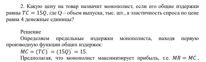  Какую цену на товар назначит монополист, если его общие издержки равны 𝑇𝐶 = 15𝑄, где Q – объем выпуска, тыс. шт., а эластичность спроса по цене равна 4 денежные единицы? 