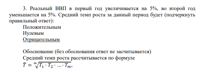 Реальный ВВП в первый год увеличивается на 5%, во второй год уменьшается на 5%. Средний темп роста за данный период будет (подчеркнуть правильный ответ): Положительным Нулевым Отрицательным