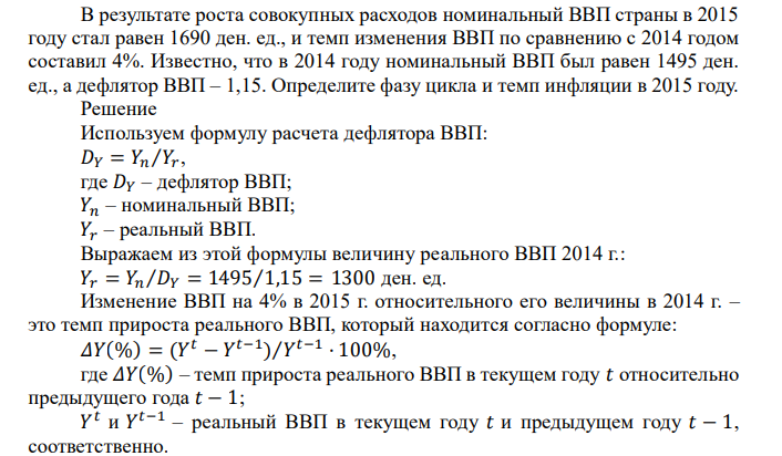  В результате роста совокупных расходов номинальный ВВП страны в 2015 году стал равен 1690 ден. ед., и темп изменения ВВП по сравнению с 2014 годом составил 4%. Известно, что в 2014 году номинальный ВВП был равен 1495 ден. ед., а дефлятор ВВП – 1,15. Определите фазу цикла и темп инфляции в 2015 году. 