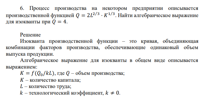  Процесс производства на некотором предприятии описывается производственной функцией 𝑄 = 2𝐿 2⁄3 · 𝐾 1⁄3 . Найти алгебраическое выражение для изокванты при 𝑄 = 4. 